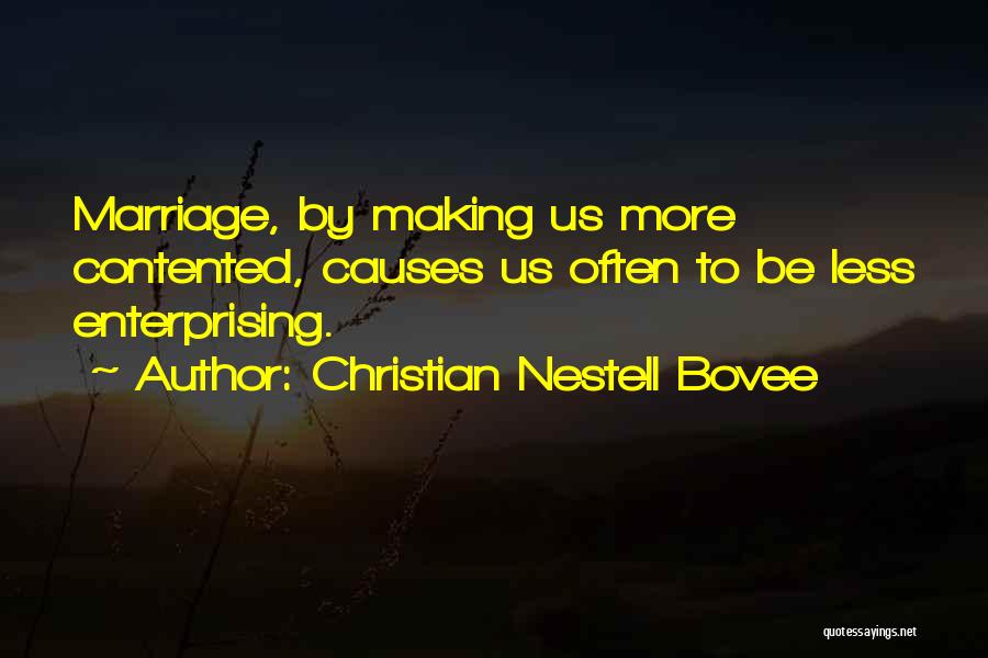 Christian Nestell Bovee Quotes: Marriage, By Making Us More Contented, Causes Us Often To Be Less Enterprising.