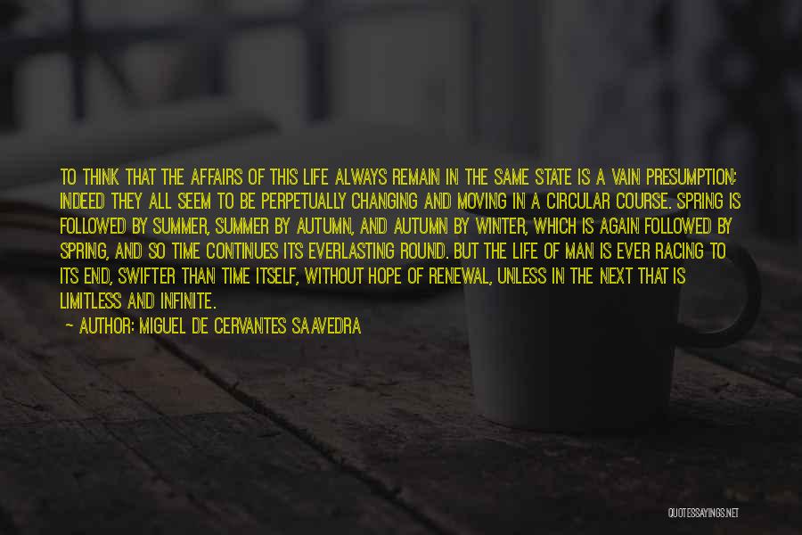 Miguel De Cervantes Saavedra Quotes: To Think That The Affairs Of This Life Always Remain In The Same State Is A Vain Presumption; Indeed They