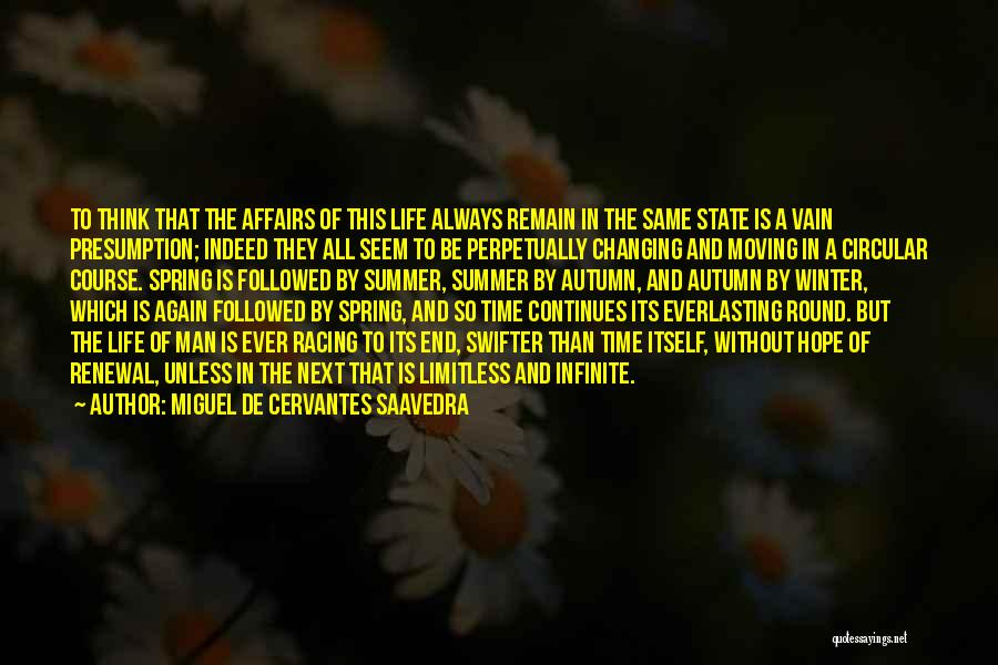 Miguel De Cervantes Saavedra Quotes: To Think That The Affairs Of This Life Always Remain In The Same State Is A Vain Presumption; Indeed They