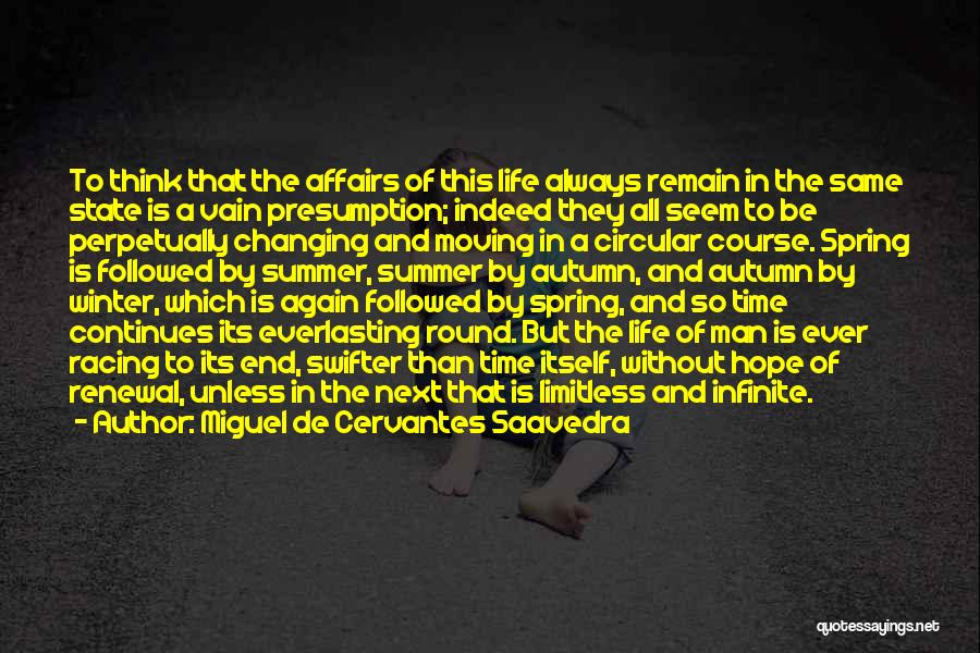 Miguel De Cervantes Saavedra Quotes: To Think That The Affairs Of This Life Always Remain In The Same State Is A Vain Presumption; Indeed They