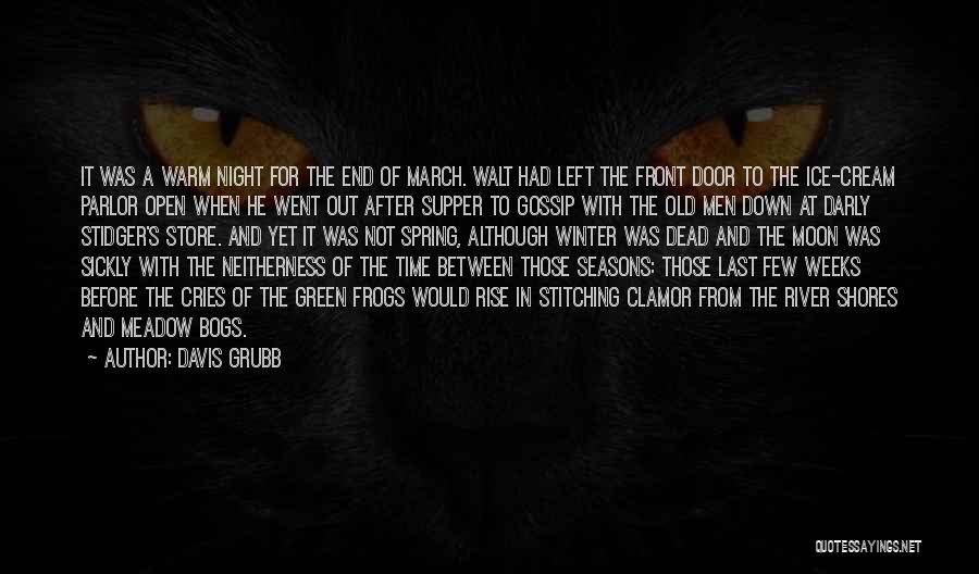 Davis Grubb Quotes: It Was A Warm Night For The End Of March. Walt Had Left The Front Door To The Ice-cream Parlor