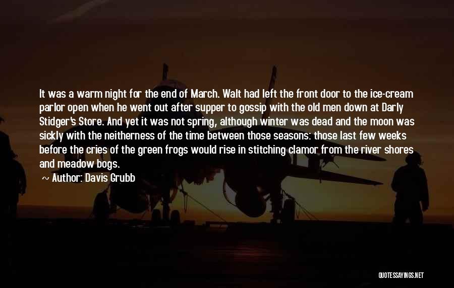 Davis Grubb Quotes: It Was A Warm Night For The End Of March. Walt Had Left The Front Door To The Ice-cream Parlor