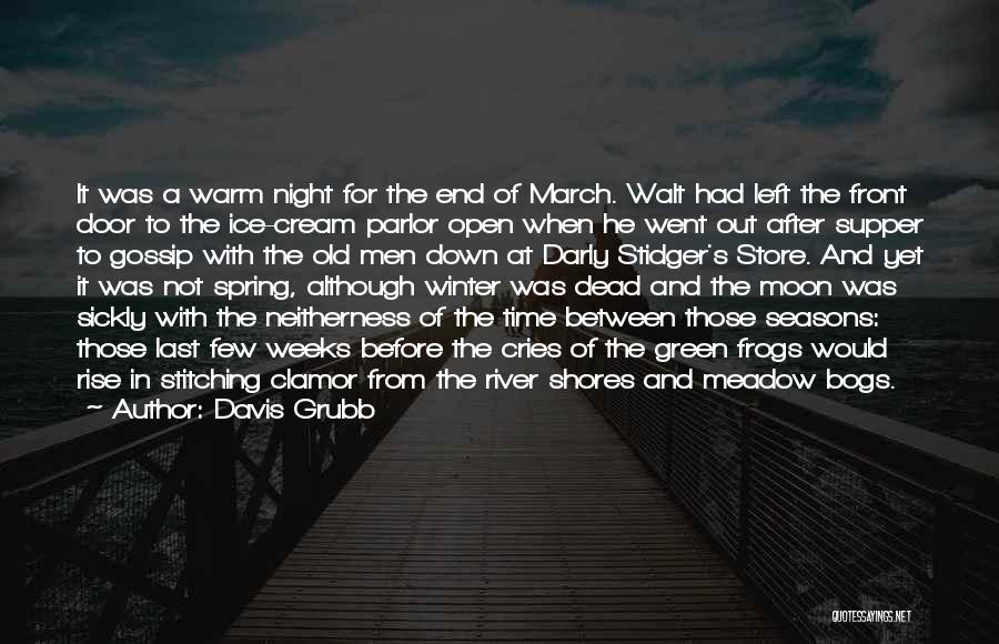 Davis Grubb Quotes: It Was A Warm Night For The End Of March. Walt Had Left The Front Door To The Ice-cream Parlor