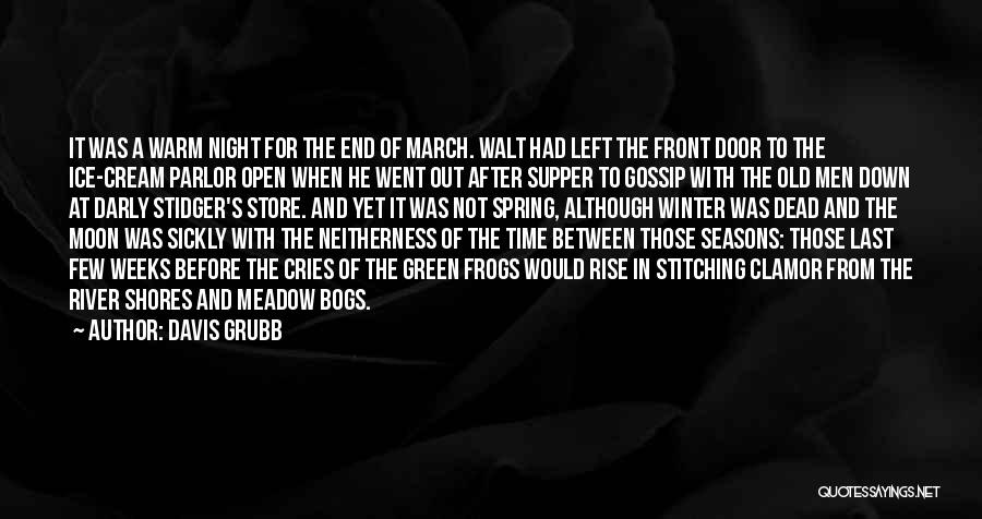 Davis Grubb Quotes: It Was A Warm Night For The End Of March. Walt Had Left The Front Door To The Ice-cream Parlor