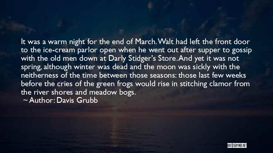 Davis Grubb Quotes: It Was A Warm Night For The End Of March. Walt Had Left The Front Door To The Ice-cream Parlor