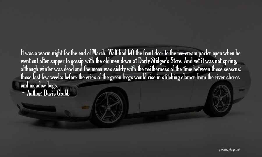 Davis Grubb Quotes: It Was A Warm Night For The End Of March. Walt Had Left The Front Door To The Ice-cream Parlor