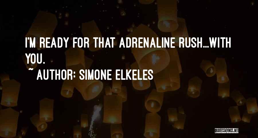 Simone Elkeles Quotes: I'm Ready For That Adrenaline Rush...with You.