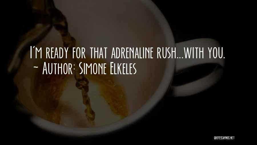 Simone Elkeles Quotes: I'm Ready For That Adrenaline Rush...with You.