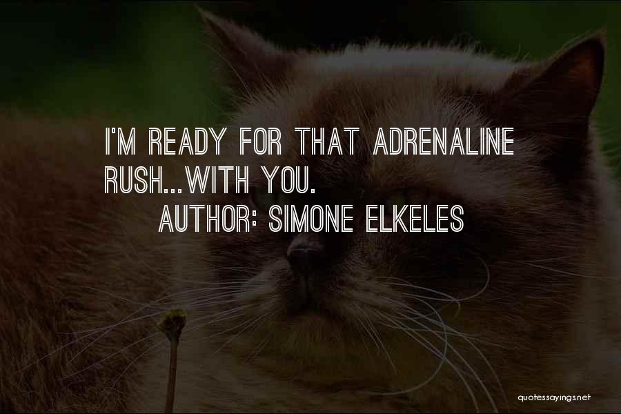 Simone Elkeles Quotes: I'm Ready For That Adrenaline Rush...with You.