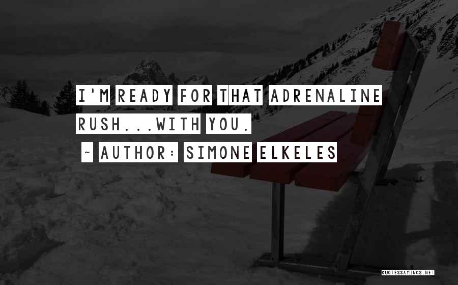 Simone Elkeles Quotes: I'm Ready For That Adrenaline Rush...with You.