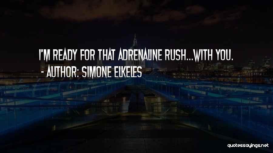 Simone Elkeles Quotes: I'm Ready For That Adrenaline Rush...with You.