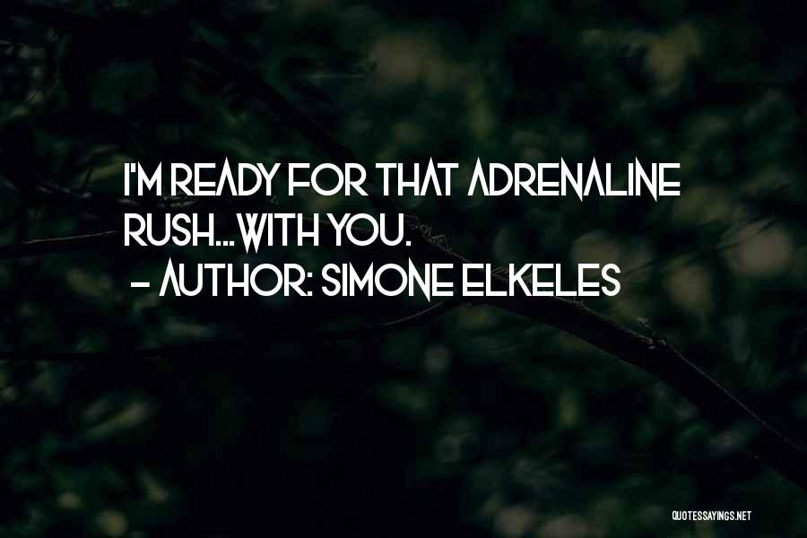 Simone Elkeles Quotes: I'm Ready For That Adrenaline Rush...with You.