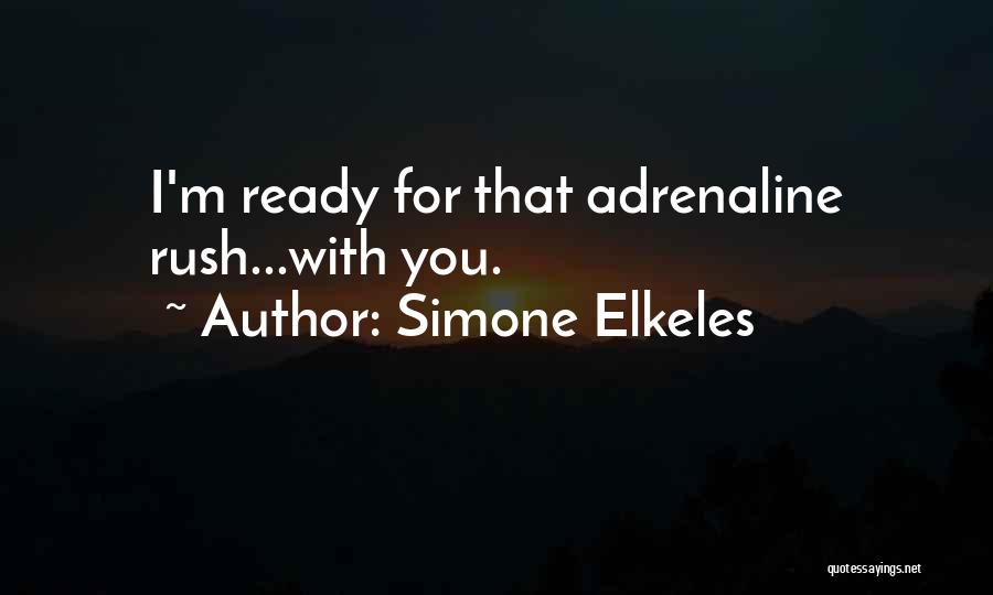 Simone Elkeles Quotes: I'm Ready For That Adrenaline Rush...with You.