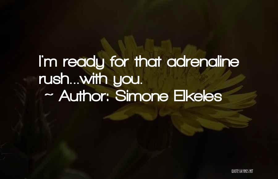 Simone Elkeles Quotes: I'm Ready For That Adrenaline Rush...with You.