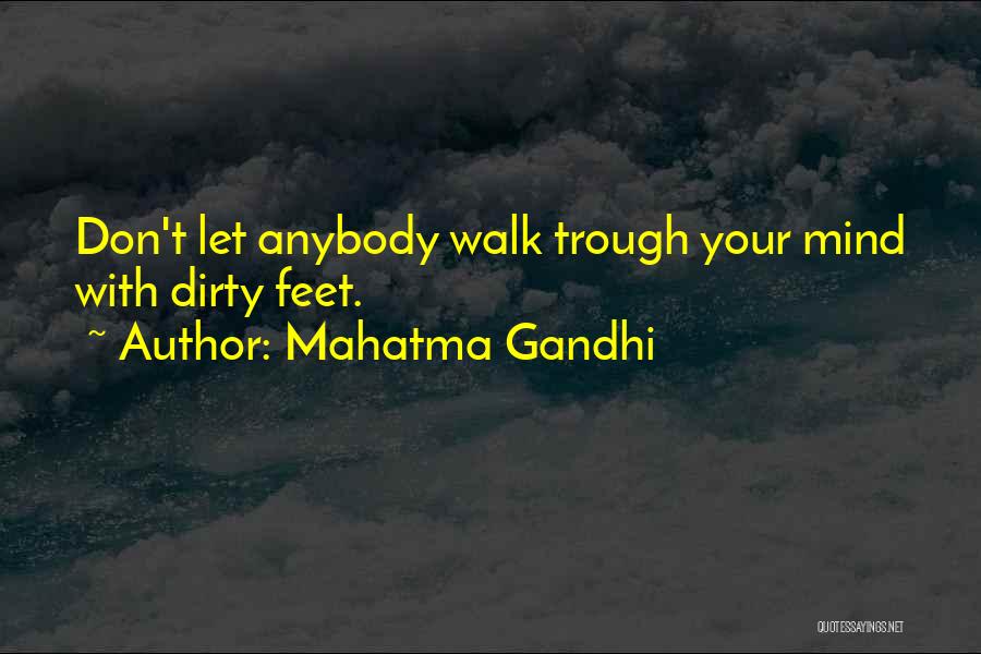 Mahatma Gandhi Quotes: Don't Let Anybody Walk Trough Your Mind With Dirty Feet.