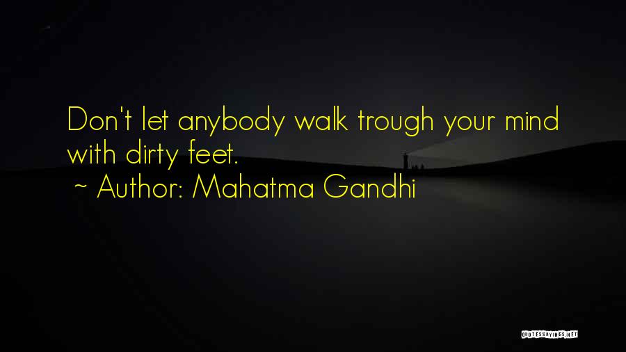 Mahatma Gandhi Quotes: Don't Let Anybody Walk Trough Your Mind With Dirty Feet.