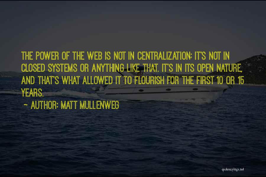 Matt Mullenweg Quotes: The Power Of The Web Is Not In Centralization; It's Not In Closed Systems Or Anything Like That. It's In