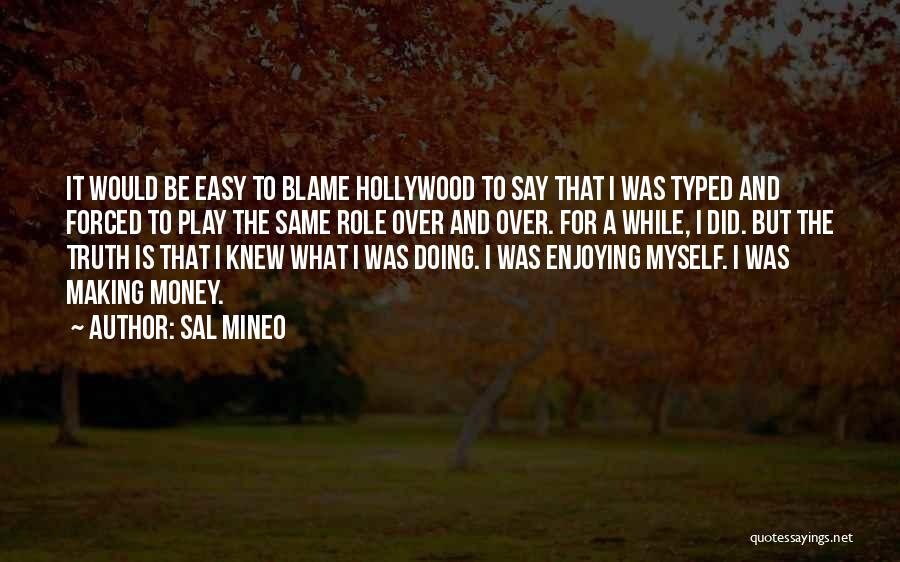 Sal Mineo Quotes: It Would Be Easy To Blame Hollywood To Say That I Was Typed And Forced To Play The Same Role