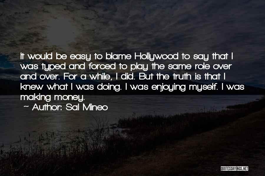 Sal Mineo Quotes: It Would Be Easy To Blame Hollywood To Say That I Was Typed And Forced To Play The Same Role