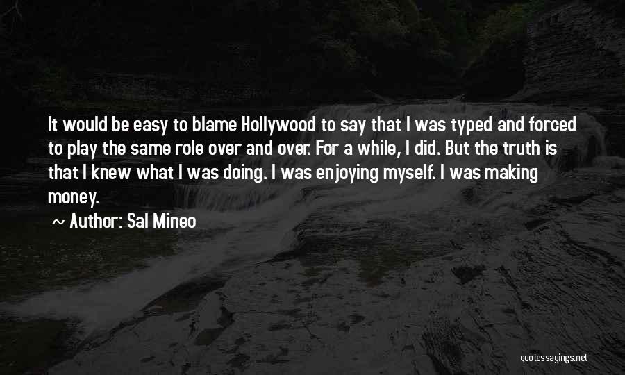 Sal Mineo Quotes: It Would Be Easy To Blame Hollywood To Say That I Was Typed And Forced To Play The Same Role