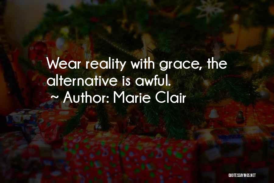 Marie Clair Quotes: Wear Reality With Grace, The Alternative Is Awful.