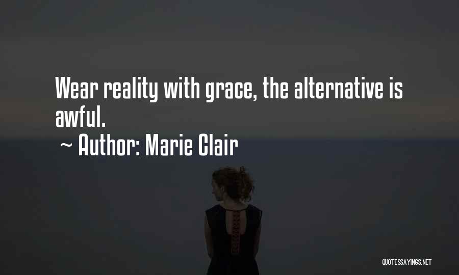 Marie Clair Quotes: Wear Reality With Grace, The Alternative Is Awful.