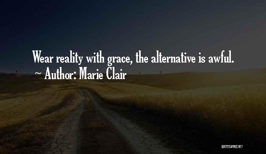 Marie Clair Quotes: Wear Reality With Grace, The Alternative Is Awful.