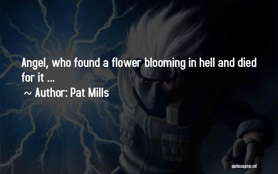 Pat Mills Quotes: Angel, Who Found A Flower Blooming In Hell And Died For It ...