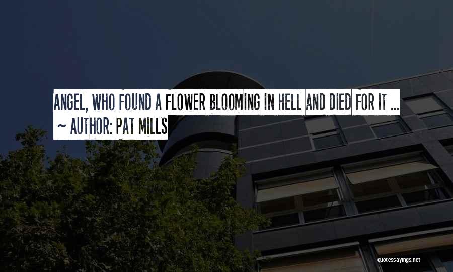 Pat Mills Quotes: Angel, Who Found A Flower Blooming In Hell And Died For It ...