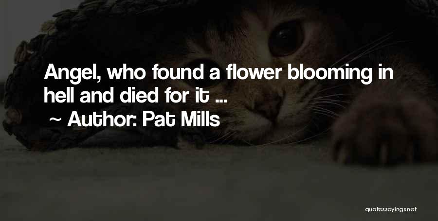 Pat Mills Quotes: Angel, Who Found A Flower Blooming In Hell And Died For It ...