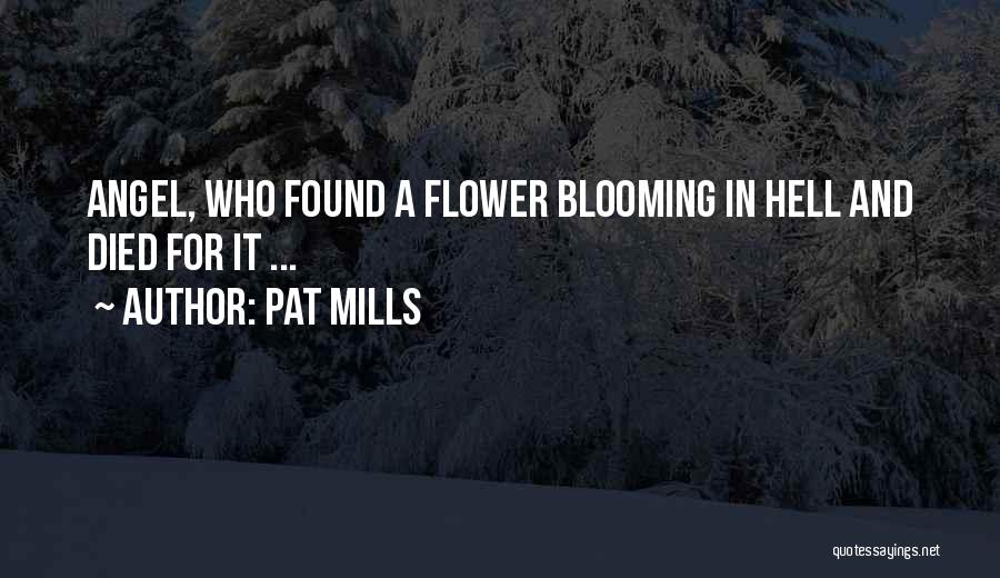 Pat Mills Quotes: Angel, Who Found A Flower Blooming In Hell And Died For It ...