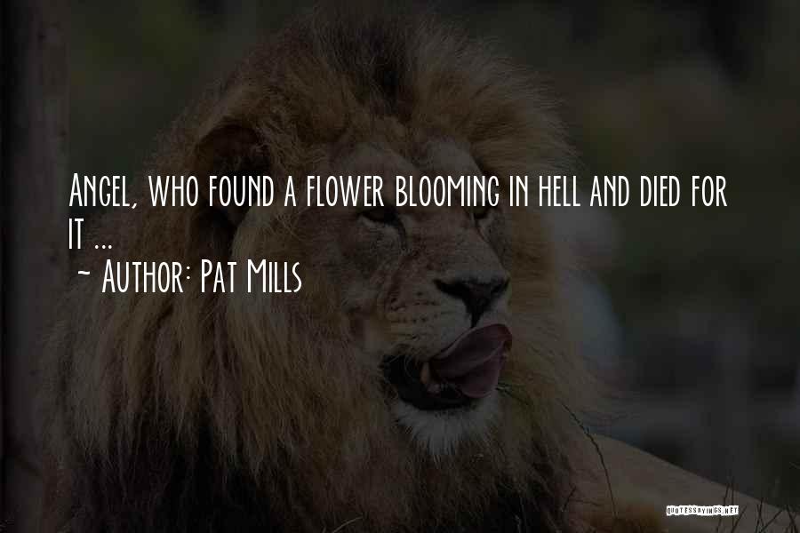 Pat Mills Quotes: Angel, Who Found A Flower Blooming In Hell And Died For It ...