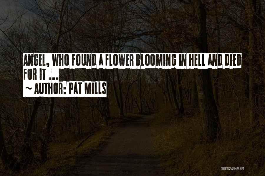 Pat Mills Quotes: Angel, Who Found A Flower Blooming In Hell And Died For It ...