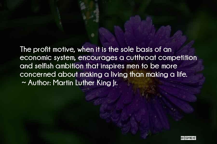 Martin Luther King Jr. Quotes: The Profit Motive, When It Is The Sole Basis Of An Economic System, Encourages A Cutthroat Competition And Selfish Ambition