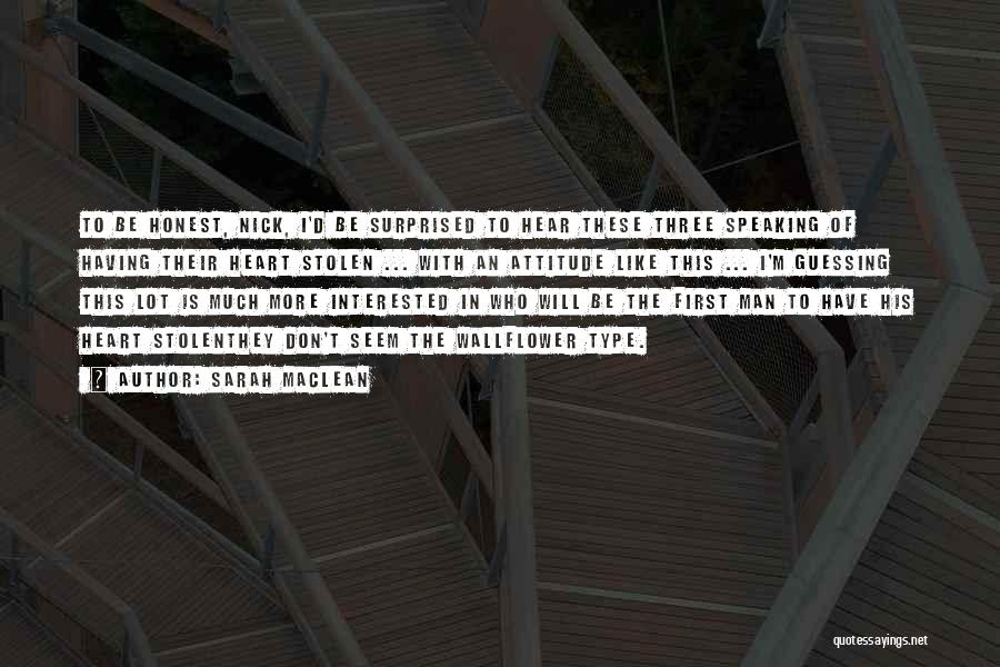 Sarah MacLean Quotes: To Be Honest, Nick, I'd Be Surprised To Hear These Three Speaking Of Having Their Heart Stolen ... With An