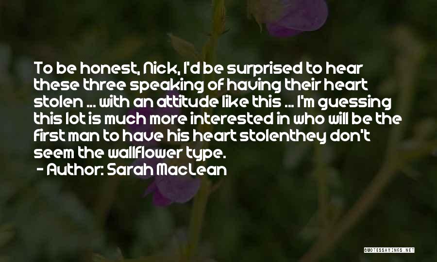 Sarah MacLean Quotes: To Be Honest, Nick, I'd Be Surprised To Hear These Three Speaking Of Having Their Heart Stolen ... With An