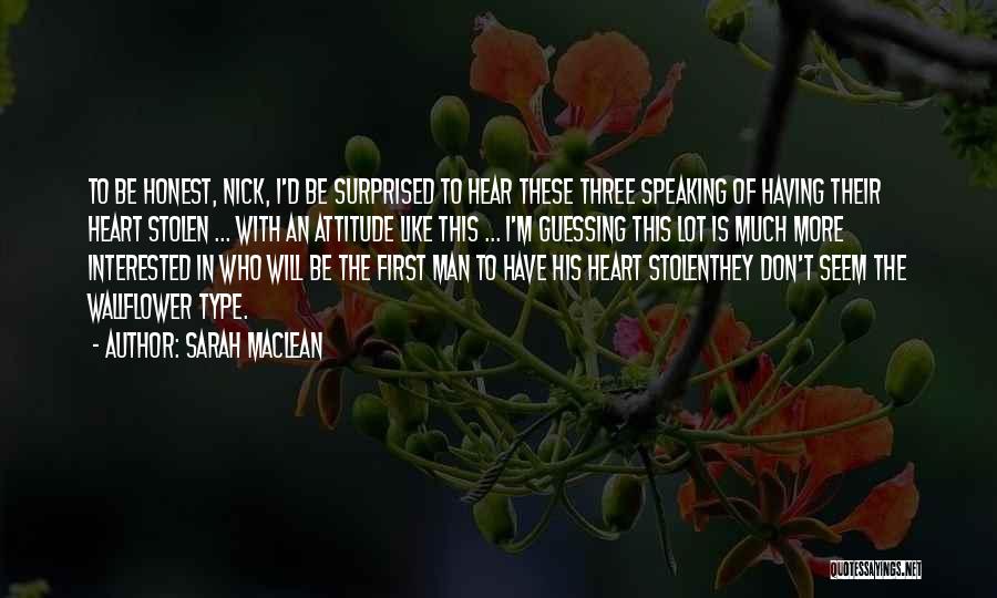 Sarah MacLean Quotes: To Be Honest, Nick, I'd Be Surprised To Hear These Three Speaking Of Having Their Heart Stolen ... With An