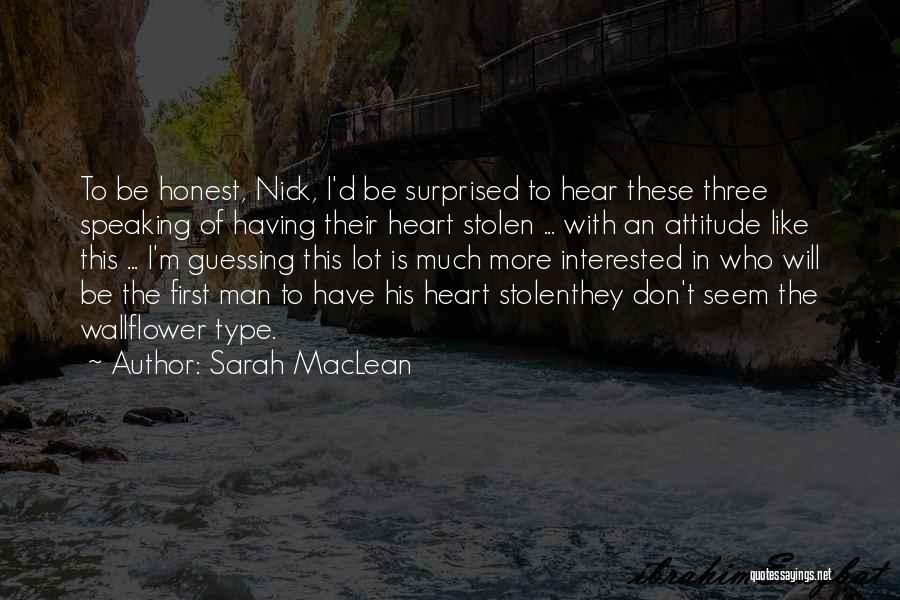 Sarah MacLean Quotes: To Be Honest, Nick, I'd Be Surprised To Hear These Three Speaking Of Having Their Heart Stolen ... With An