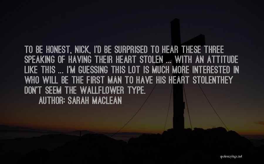 Sarah MacLean Quotes: To Be Honest, Nick, I'd Be Surprised To Hear These Three Speaking Of Having Their Heart Stolen ... With An
