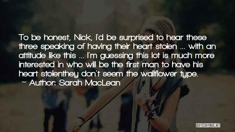 Sarah MacLean Quotes: To Be Honest, Nick, I'd Be Surprised To Hear These Three Speaking Of Having Their Heart Stolen ... With An