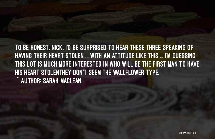 Sarah MacLean Quotes: To Be Honest, Nick, I'd Be Surprised To Hear These Three Speaking Of Having Their Heart Stolen ... With An