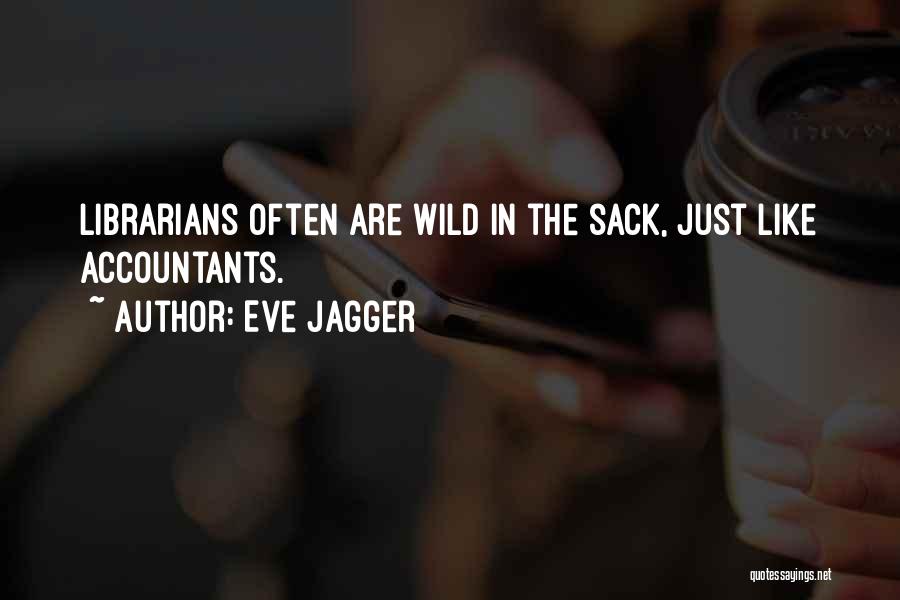 Eve Jagger Quotes: Librarians Often Are Wild In The Sack, Just Like Accountants.