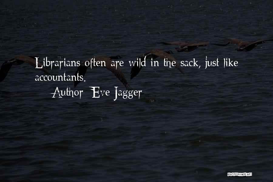 Eve Jagger Quotes: Librarians Often Are Wild In The Sack, Just Like Accountants.