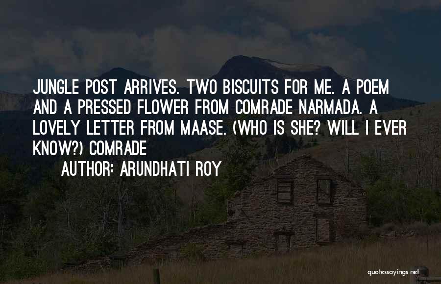 Arundhati Roy Quotes: Jungle Post Arrives. Two Biscuits For Me. A Poem And A Pressed Flower From Comrade Narmada. A Lovely Letter From