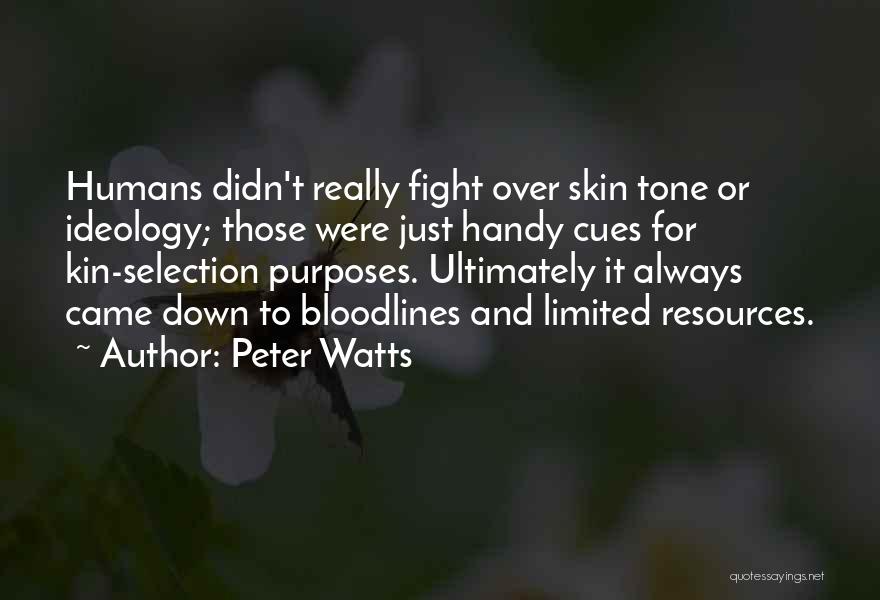 Peter Watts Quotes: Humans Didn't Really Fight Over Skin Tone Or Ideology; Those Were Just Handy Cues For Kin-selection Purposes. Ultimately It Always