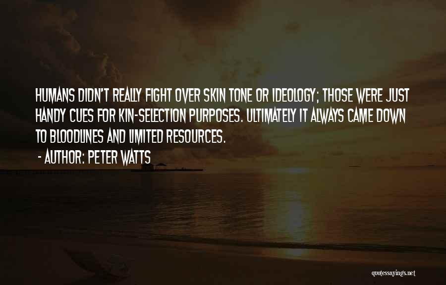 Peter Watts Quotes: Humans Didn't Really Fight Over Skin Tone Or Ideology; Those Were Just Handy Cues For Kin-selection Purposes. Ultimately It Always