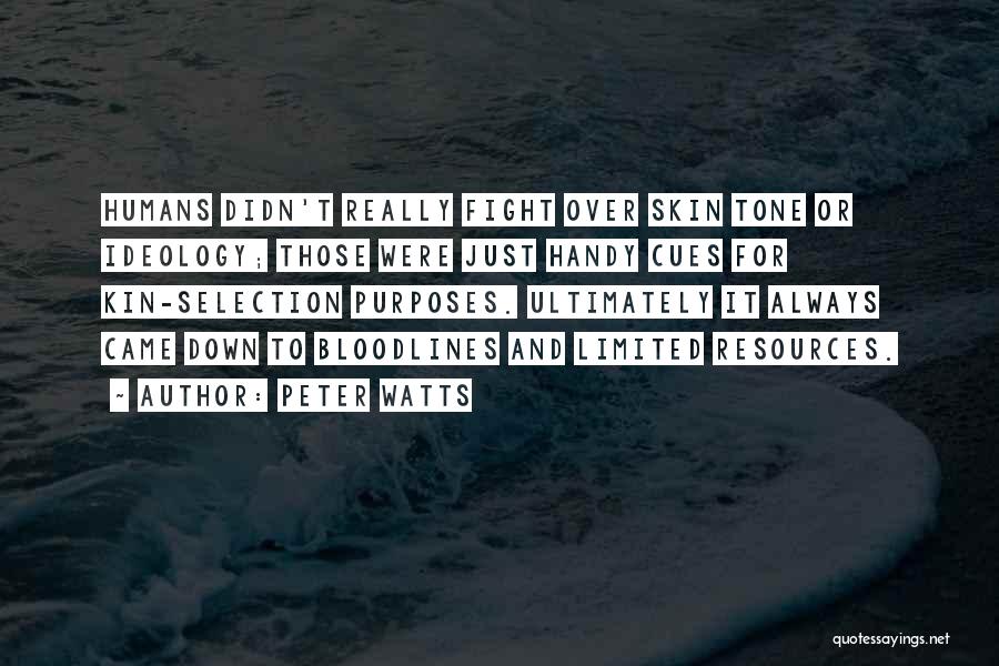 Peter Watts Quotes: Humans Didn't Really Fight Over Skin Tone Or Ideology; Those Were Just Handy Cues For Kin-selection Purposes. Ultimately It Always