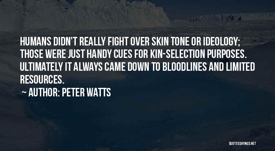 Peter Watts Quotes: Humans Didn't Really Fight Over Skin Tone Or Ideology; Those Were Just Handy Cues For Kin-selection Purposes. Ultimately It Always