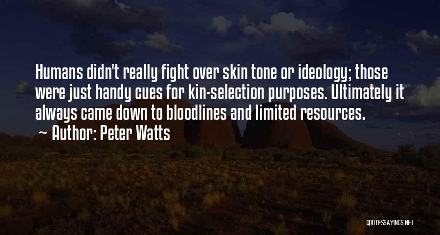 Peter Watts Quotes: Humans Didn't Really Fight Over Skin Tone Or Ideology; Those Were Just Handy Cues For Kin-selection Purposes. Ultimately It Always