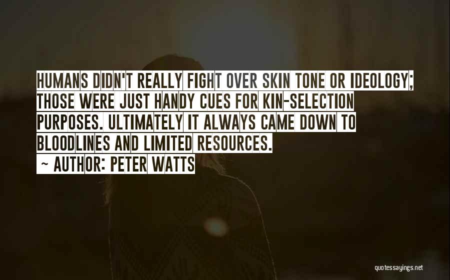 Peter Watts Quotes: Humans Didn't Really Fight Over Skin Tone Or Ideology; Those Were Just Handy Cues For Kin-selection Purposes. Ultimately It Always